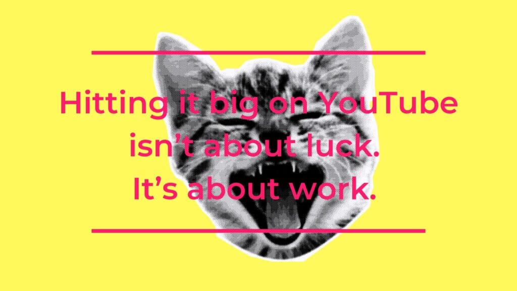 Hitting it big on YouTube isn’t about luck. It’s about work.